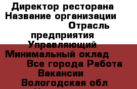 Директор ресторана › Название организации ­ Burger King › Отрасль предприятия ­ Управляющий › Минимальный оклад ­ 57 000 - Все города Работа » Вакансии   . Вологодская обл.,Череповец г.